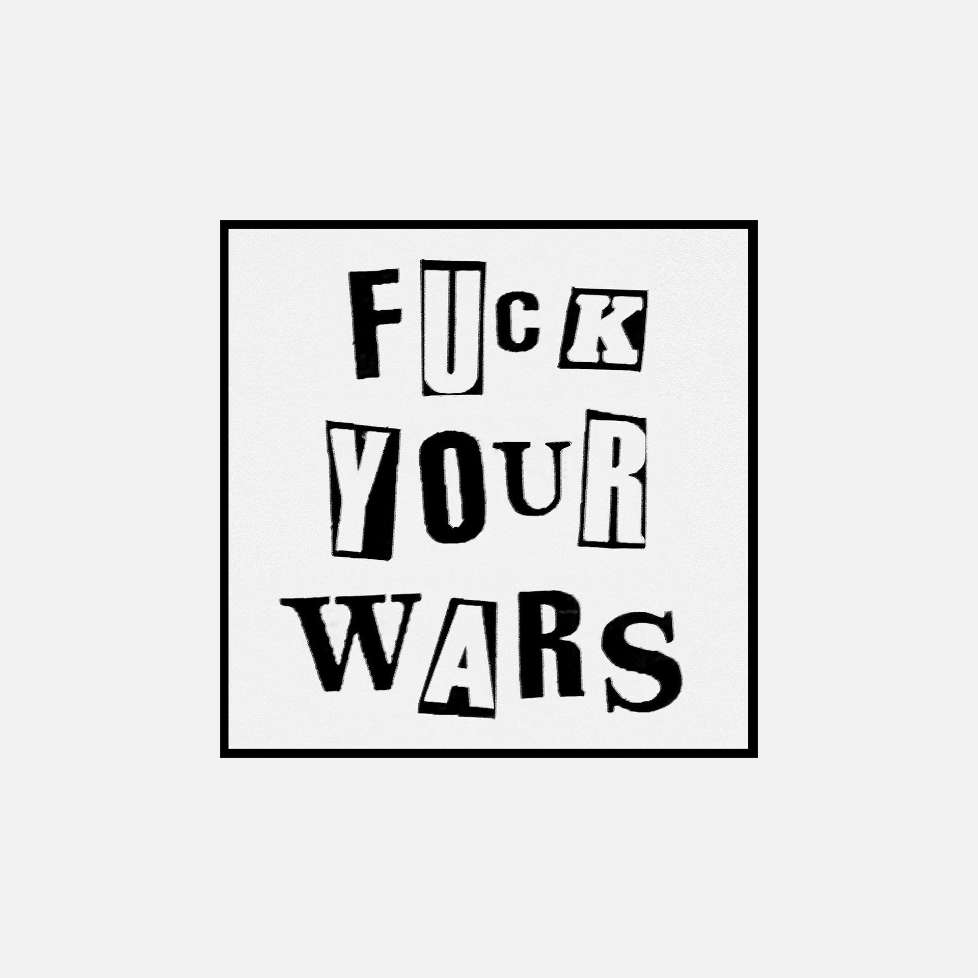 FUCK YOUR WARS art by Jamie Reid